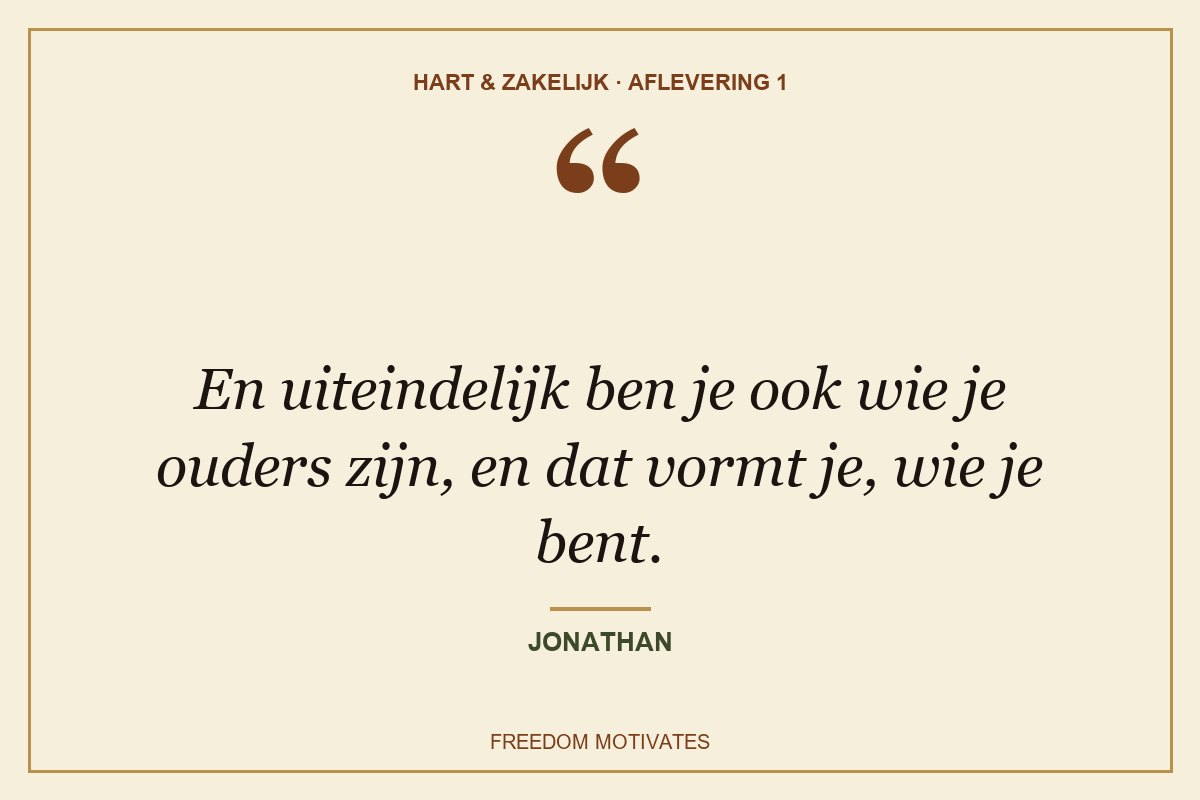 En uiteindelijk ben je ook wie je ouders zijn, en dat vormt je, wie je bent. (Jonathan)