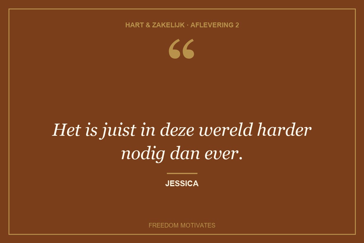 Het is juist in deze wereld harder nodig dan ever. (Jessica)