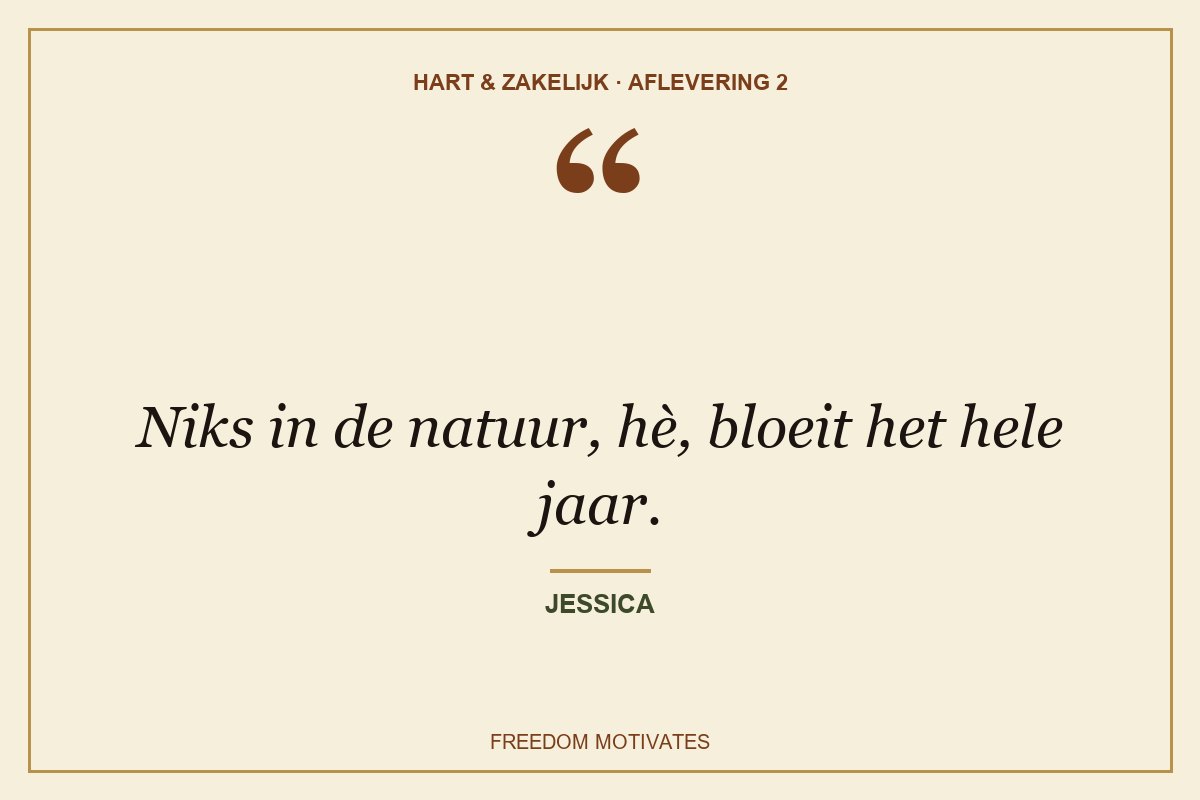 Niks in de natuur, hè, bloeit het hele jaar. (Jessica)