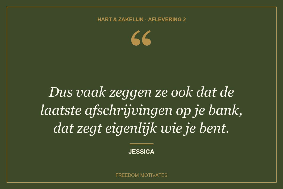 Dus vaak zeggen ze ook dat de laatste afschrijvingen op je bank, dat zegt eigenlijk wie je bent. (Jessica)