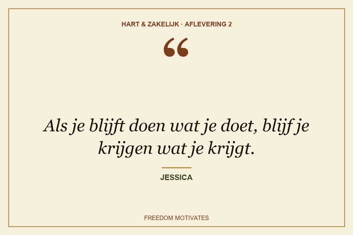 Als je blijft doen wat je doet, blijf je krijgen wat je krijgt. (Jessica)