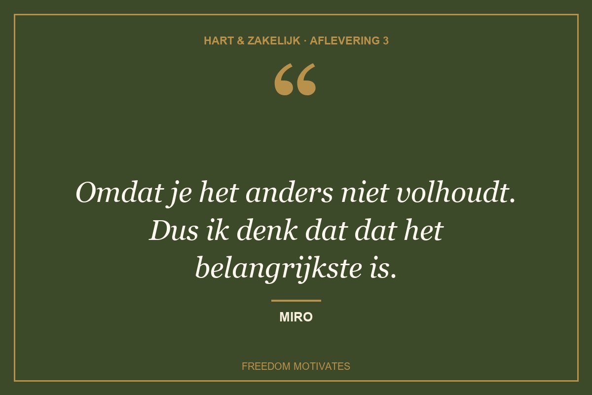 Omdat je het anders niet volhoudt. Dus ik denk dat dat het belangrijkste is. (Miro)
