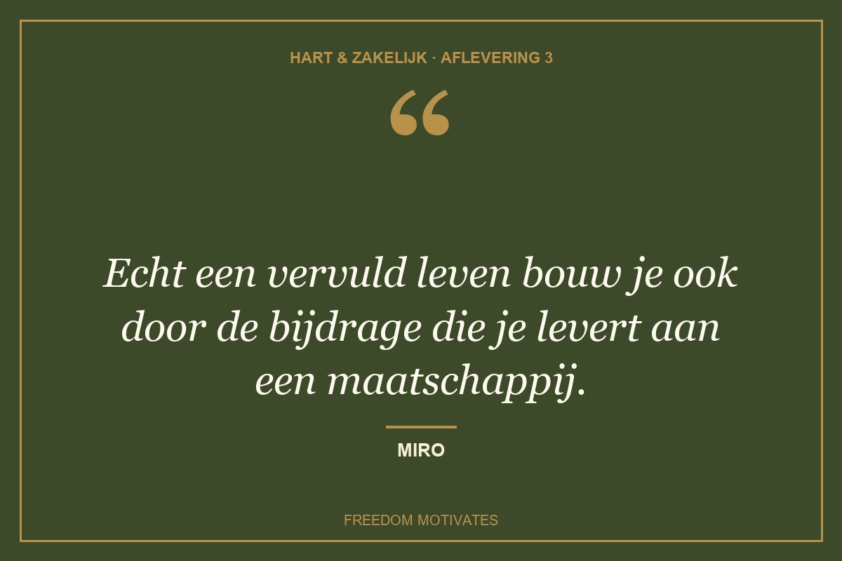 Echt een vervuld leven bouw je ook door de bijdrage die je levert aan een maatschappij. (Miro)