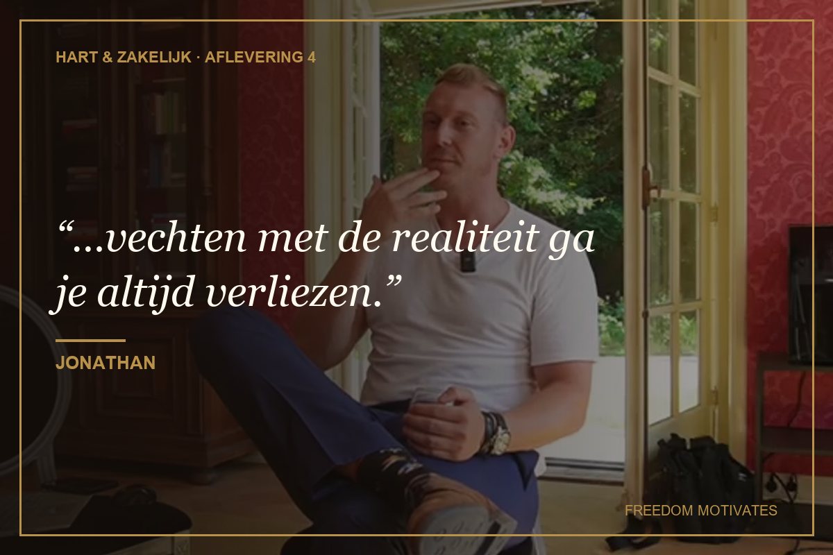 vechten met de realiteit ga je altijd verliezen. (Jonathan)
