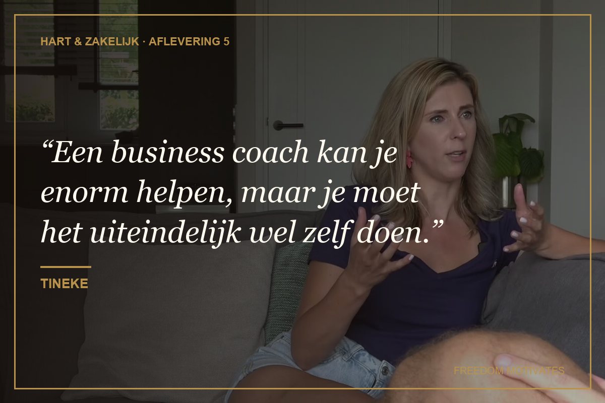 Een business coach kan je enorm helpen, maar je moet het uiteindelijk wel zelf doen. (Tineke)