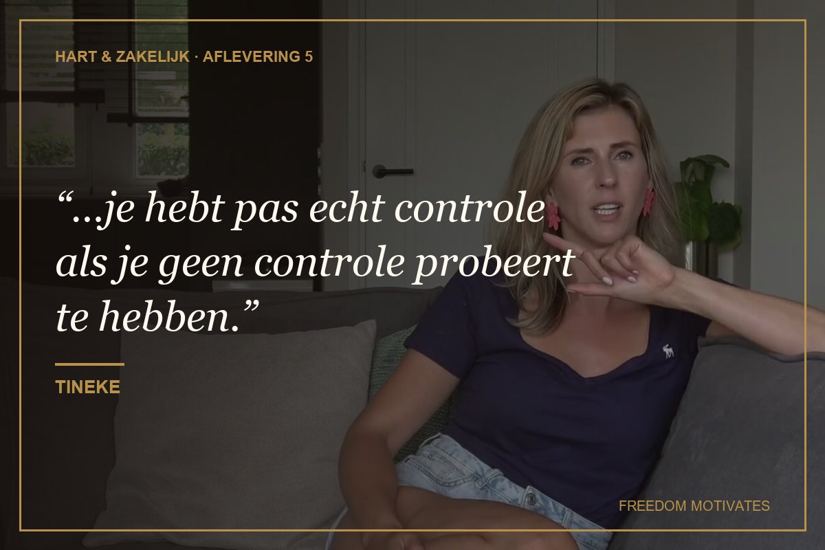 je hebt pas echt controle als je geen controle probeert te hebben. (Tineke)