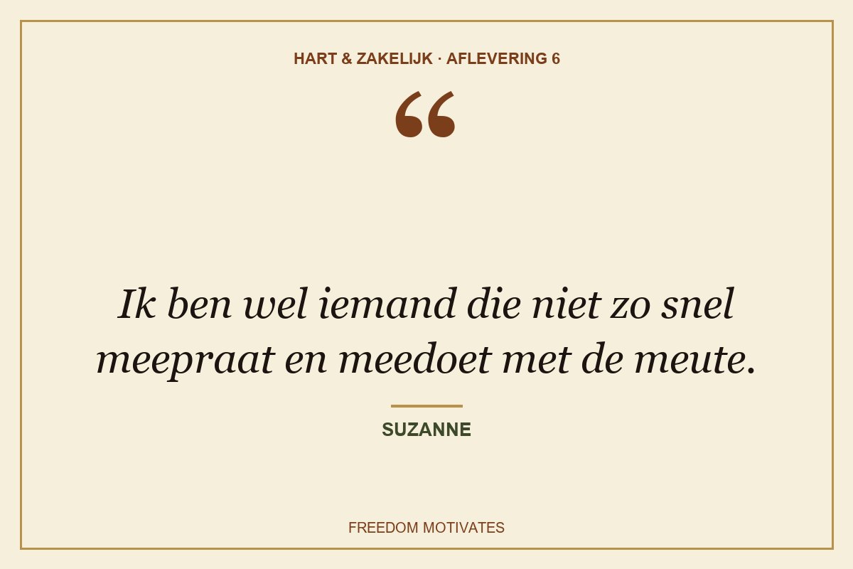 Ik ben wel iemand die niet zo snel meepraat en meedoet met de meute. (Suzanne)