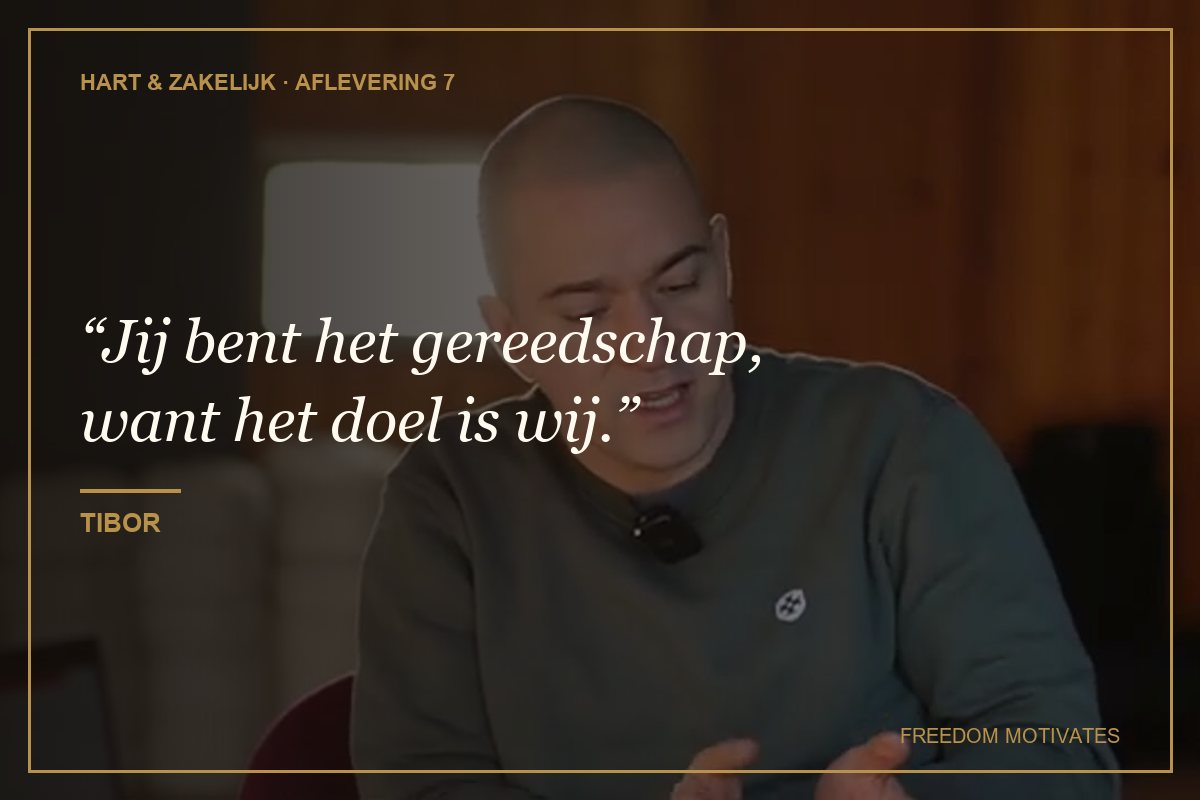 Jij bent het gereedschap, want het doel is wij. (Tibor)