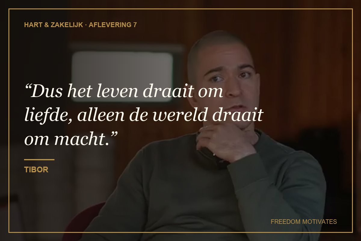 Dus het leven draait om liefde, alleen de wereld draait om macht. (Tibor)