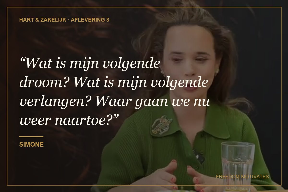 Wat is mijn volgende droom? Wat is mijn volgende verlangen? Waar gaan we nu weer naartoe? (Simone)